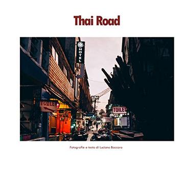 Thai Road: Fotografie e testo di Luciano Baccaro